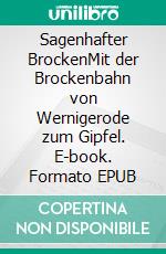 Sagenhafter BrockenMit der Brockenbahn von Wernigerode zum Gipfel. E-book. Formato EPUB ebook