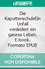 Die KaputtenschuleEin Unfall verändert ein ganzes Leben. E-book. Formato EPUB