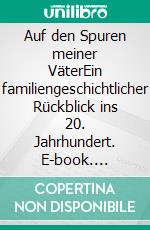 Auf den Spuren meiner VäterEin familiengeschichtlicher Rückblick ins 20. Jahrhundert. E-book. Formato EPUB ebook