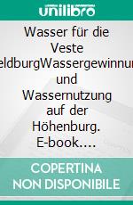 Wasser für die Veste HeldburgWassergewinnung und Wassernutzung auf der Höhenburg. E-book. Formato EPUB ebook di Inge Grohmann