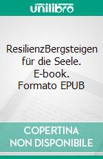 ResilienzBergsteigen für die Seele. E-book. Formato EPUB ebook