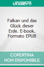 Falkan und das Glück dieser Erde. E-book. Formato EPUB ebook di Gerhard Krieg