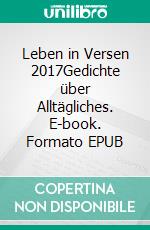 Leben in Versen 2017Gedichte über Alltägliches. E-book. Formato EPUB ebook