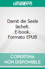 Damit die Seele lächelt. E-book. Formato EPUB ebook