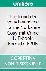 Trudi und der verschwundene FarmerYorkshire Cosy mit Crime 1. E-book. Formato EPUB ebook