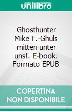 Ghosthunter Mike F.-Ghuls mitten unter uns!. E-book. Formato EPUB ebook di Mike Fuhrmann