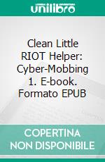 Clean Little RIOT Helper: Cyber-Mobbing 1. E-book. Formato EPUB ebook