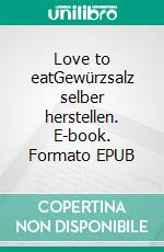 Love to eatGewürzsalz selber herstellen. E-book. Formato EPUB ebook