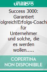 Success 3000: Garantiert erfolgreich!Erfolgs-Coaching für Unternehmer und solche, die es werden wollen.. E-book. Formato EPUB ebook di Frank Witthoff