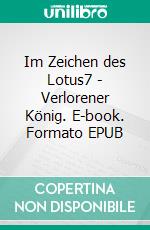 Im Zeichen des Lotus7 - Verlorener König. E-book. Formato EPUB