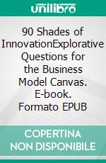 90 Shades of InnovationExplorative Questions for the Business Model Canvas. E-book. Formato EPUB ebook