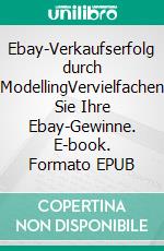 Ebay-Verkaufserfolg durch ModellingVervielfachen Sie Ihre Ebay-Gewinne. E-book. Formato EPUB ebook