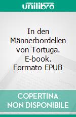 In den Männerbordellen von Tortuga. E-book. Formato EPUB ebook