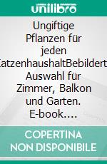 Ungiftige Pflanzen für jeden KatzenhaushaltBebilderte Auswahl für Zimmer, Balkon und Garten. E-book. Formato EPUB ebook