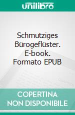 Schmutziges Bürogeflüster. E-book. Formato EPUB ebook