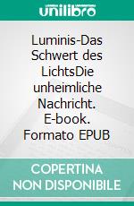 Luminis-Das Schwert des LichtsDie unheimliche Nachricht. E-book. Formato EPUB