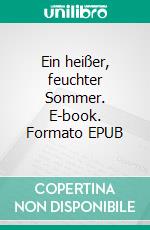 Ein heißer, feuchter Sommer. E-book. Formato EPUB ebook