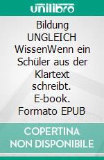 Bildung UNGLEICH WissenWenn ein Schüler aus der Klartext schreibt. E-book. Formato EPUB ebook