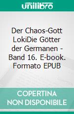 Der Chaos-Gott LokiDie Götter der Germanen - Band 16. E-book. Formato EPUB ebook di Harry Eilenstein