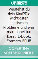 Verstehst du dein Kind?Die wichtigsten seelischen Probleme und was man dabei tun kann. E-book. Formato EPUB ebook di Götz Blome