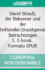 David Strauß, der Bekenner und der Schriftsteller.Unzeitgemäße Betrachtungen I. E-book. Formato EPUB ebook