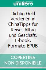 Richtig Geld verdienen in ChinaTipps für Reise, Alltag und Geschäft. E-book. Formato EPUB ebook di Martin Krott