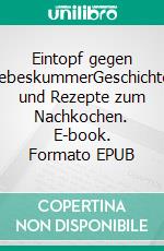 Eintopf gegen LiebeskummerGeschichten und Rezepte zum Nachkochen. E-book. Formato EPUB ebook