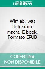 Wirf ab, was dich krank macht. E-book. Formato EPUB ebook di Götz Blome