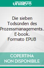 Die sieben Todsünden des Prozessmanagements. E-book. Formato EPUB ebook