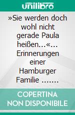 »Sie werden doch wohl nicht gerade Paula heißen...«... Erinnerungen einer Hamburger Familie .... E-book. Formato EPUB ebook