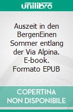 Auszeit in den BergenEinen Sommer entlang der Via Alpina. E-book. Formato EPUB ebook di Thomas Schneider