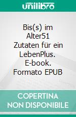 Bis(s) im Alter51 Zutaten für ein LebenPlus. E-book. Formato EPUB ebook