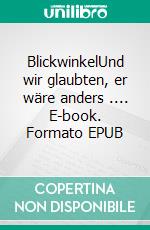 BlickwinkelUnd wir glaubten, er wäre anders .... E-book. Formato EPUB ebook