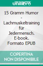 15 Gramm Humor - Lachmuskeltraining für Jedermensch. E-book. Formato EPUB ebook