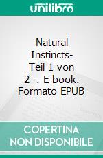 Natural Instincts- Teil 1 von 2 -. E-book. Formato EPUB ebook