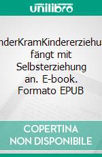 KinderKramKindererziehung fängt mit Selbsterziehung an. E-book. Formato EPUB ebook di Holger Przybyla