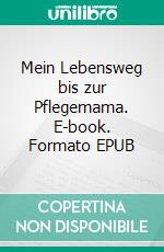 Mein Lebensweg bis zur Pflegemama. E-book. Formato EPUB ebook