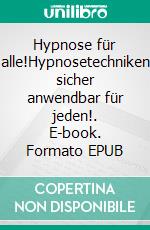 Hypnose für alle!Hypnosetechniken sicher anwendbar für jeden!. E-book. Formato EPUB ebook