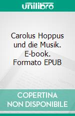 Carolus Hoppus und die Musik. E-book. Formato EPUB ebook di Volker Kuhnen