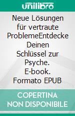 Neue Lösungen für vertraute ProblemeEntdecke Deinen Schlüssel zur Psyche. E-book. Formato EPUB ebook di Reinhardt Krätzig