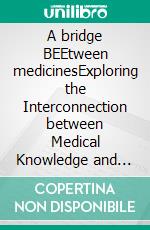 A bridge BEEtween medicinesExploring the Interconnection between Medical Knowledge and Home Remedies using the example of Apitherapy.. E-book. Formato EPUB ebook di Silvia Eberl-Kadlec