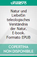 Natur und LiebeEin teleologisches Verständnis der Natur. E-book. Formato EPUB ebook