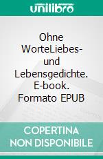 Ohne WorteLiebes- und Lebensgedichte. E-book. Formato EPUB ebook