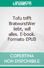 Tofu trifft BratwurstWer liebt, will alles. E-book. Formato EPUB ebook di Alina Alberti