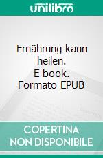 Ernährung kann heilen. E-book. Formato EPUB