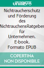 Nichtraucherschutz und Förderung des NichtrauchensRatgeber für Unternehmen. E-book. Formato EPUB ebook di Peter Bußjäger