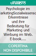 Psychologie im Online-MarketingSozialwissenschaftliche Erkenntnisse und ihre Bedeutung für Marketing und Werbung im Web. E-book. Formato EPUB ebook