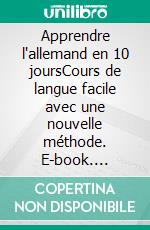 Apprendre l'allemand en 10 joursCours de langue facile avec une nouvelle méthode. E-book. Formato EPUB ebook