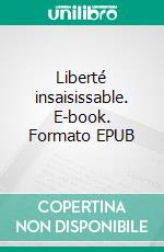 Liberté insaisissable. E-book. Formato EPUB ebook