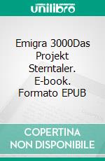 Emigra 3000Das Projekt Sterntaler. E-book. Formato EPUB ebook di Uwe Wagner